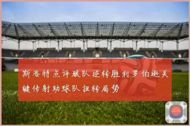 斯洛特点评狼队逆转胜利罗伯逊关键传射助球队扭转局势