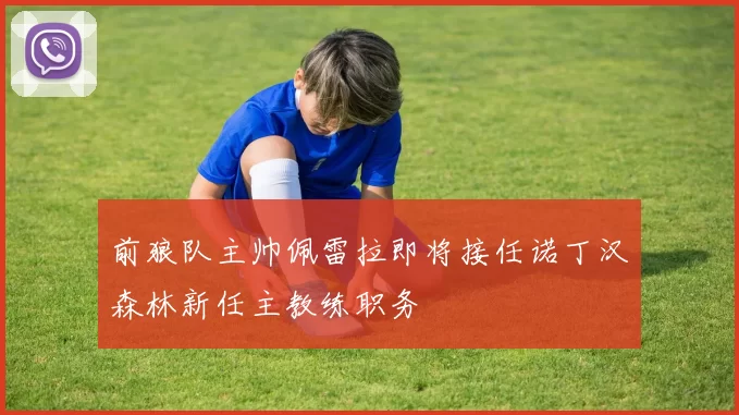 前狼队主帅佩雷拉即将接任诺丁汉森林新任主教练职务